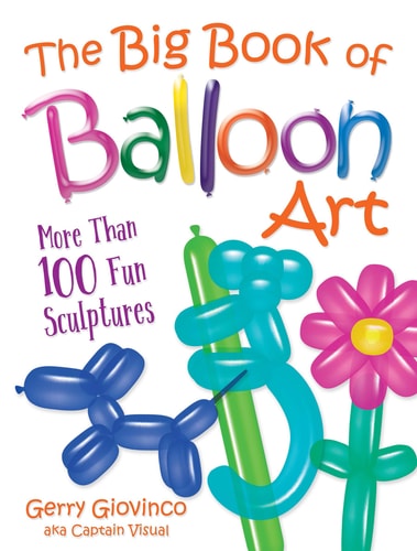 Big Book of Balloon Art: More Than 100 Fun Sculptures by Gerry Giovinco