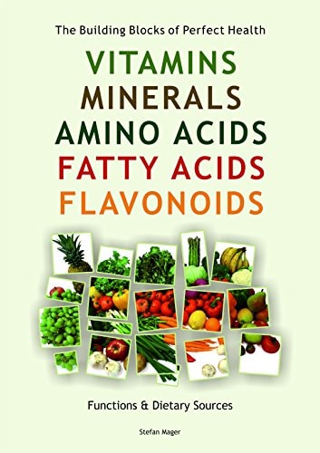 Vitamins, Minerals, Amino Acids, Fatty Acids, Flavonoids: The Building Blocks of Perfect Health by Stefan Mager
