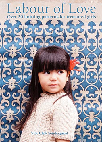 Labour of Love: Über 20 Strickmuster für wertvolle Mädchen von Vibe Sondergaard