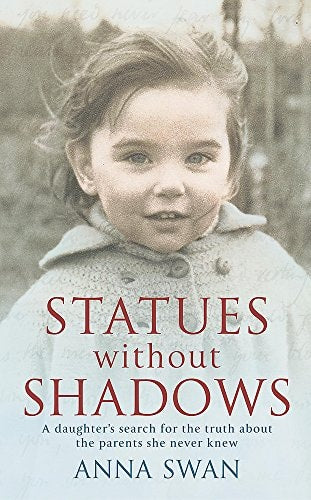 Statues Without Shadows : A Daughter's Search for the Truth About the Parents She Never Knew by Anna Swan