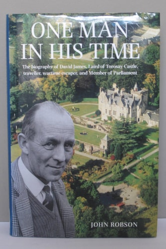 One Man in His Time: The Biography of the Laird of Torosay Castle, Traveler Wartime Escaper and Distinguished Politician by John Roberts