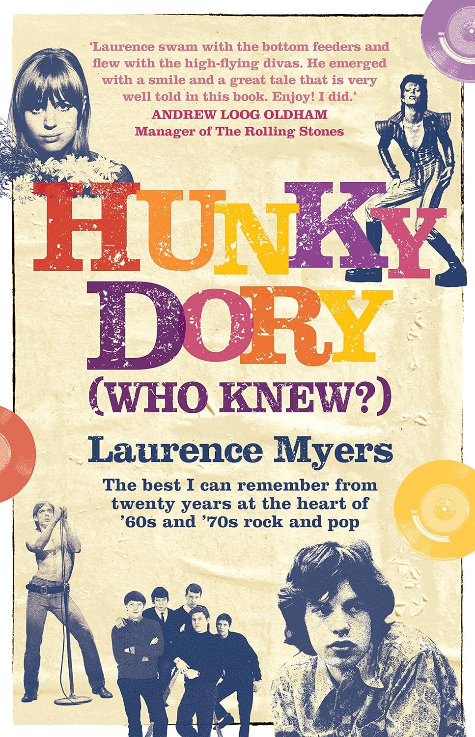 Hunky Dory: Who Knew? The best I can remember from twenty years at the heart of 60s & 70s rock & pop by Laurence Myers