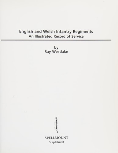 English and Welsh Infantry Regiments: An Illustrated Record of Service 1662-1994 by Ray Westlake