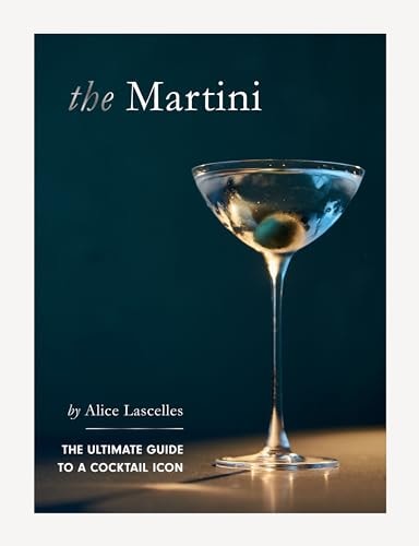 Martini The Ultimate Guide to a Cocktail Icon by Alice Lascelles