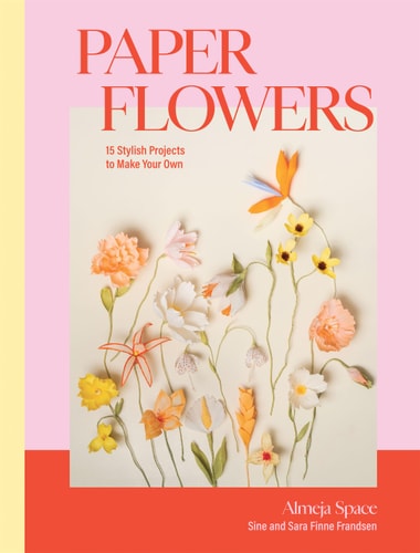 Paper Flowers: 15 Stylish Projects to Make Your Own by Sine Finne Frandsen | Sara Finne Frandsen