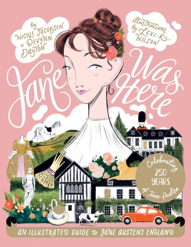 Jane Was Here An Illustrated Guide to Jane Austen's England by Nicole Jacobsen | Devynn MacLennan | Lexi K. Nilson