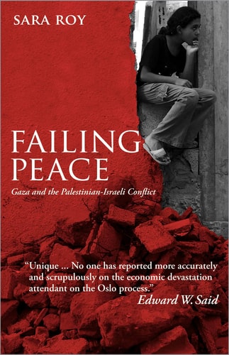 Failing Peace: Gaza and the Palestinian-Israeli Conflict by Sara Roy
