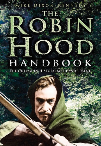 Das Robin Hood-Handbuch: Der Gesetzlose in Geschichte, Mythos und Legende von Mike Dixon-Kennedy