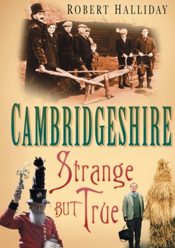 Cambridgeshire: Strange But True by Robert Halliday