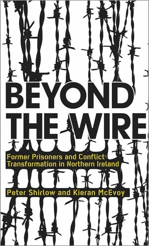 Beyond the Wire: Ehemalige Gefangene und Konflikttransformation in Nordirland von Peter Shirlow
