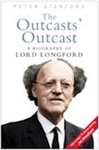 The Outcasts' Outcast A Biography of Lord Longford by Peter Stanford