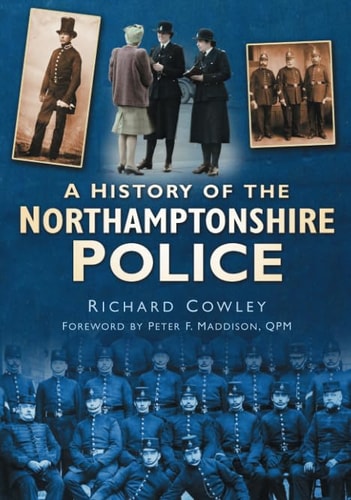 A History of the Northamptonshire Police by Richard Cowley