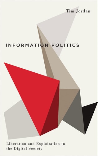 Information Politics: Liberation and Exploitation in the Digital Society (Digital Barricades) by Tim Jordan