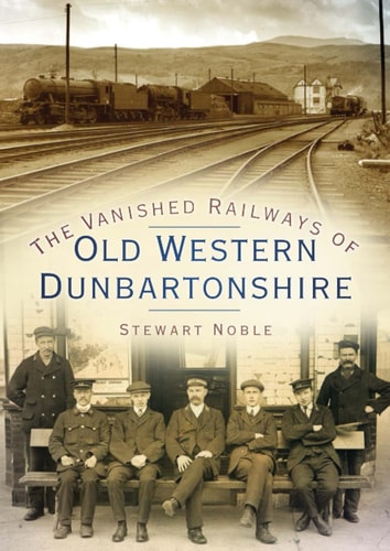 Vanished Railways of Old Western Dunbartonshire by Noble