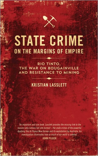 State Crime on the Margins of Empire: Rio Tinto, the War on Bougainville and Resistance to Mining by Kristian Lasslett
