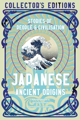 (TXS) Japanese Ancient Origins (Collector's Edition) by J.K. Jackson (Editor) and Jake Leigh-Howarth (Introduction)