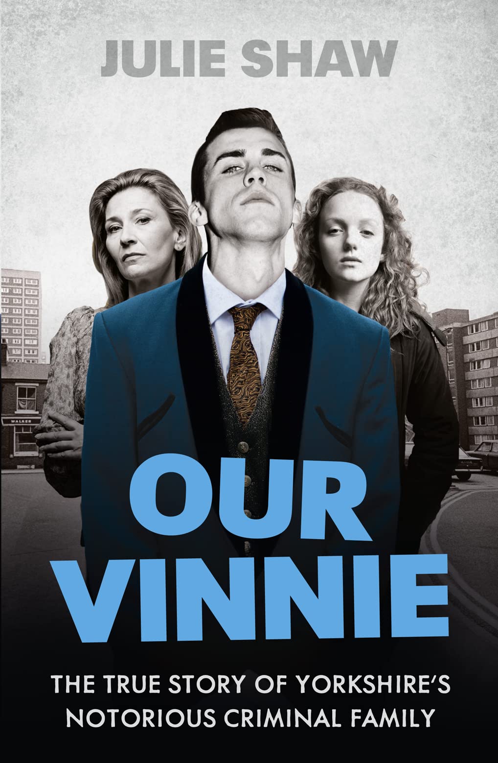 Our Vinnie: The True Story of Yorkshire's Notorious Crime Family by Julie Shaw