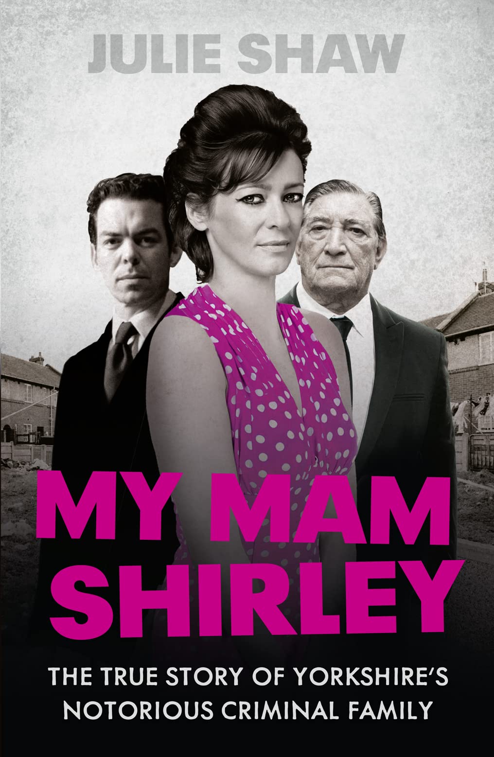 My Mam Shirley: The True Story of Yorkshire's Notorious Crime Family by Julie Shaw
