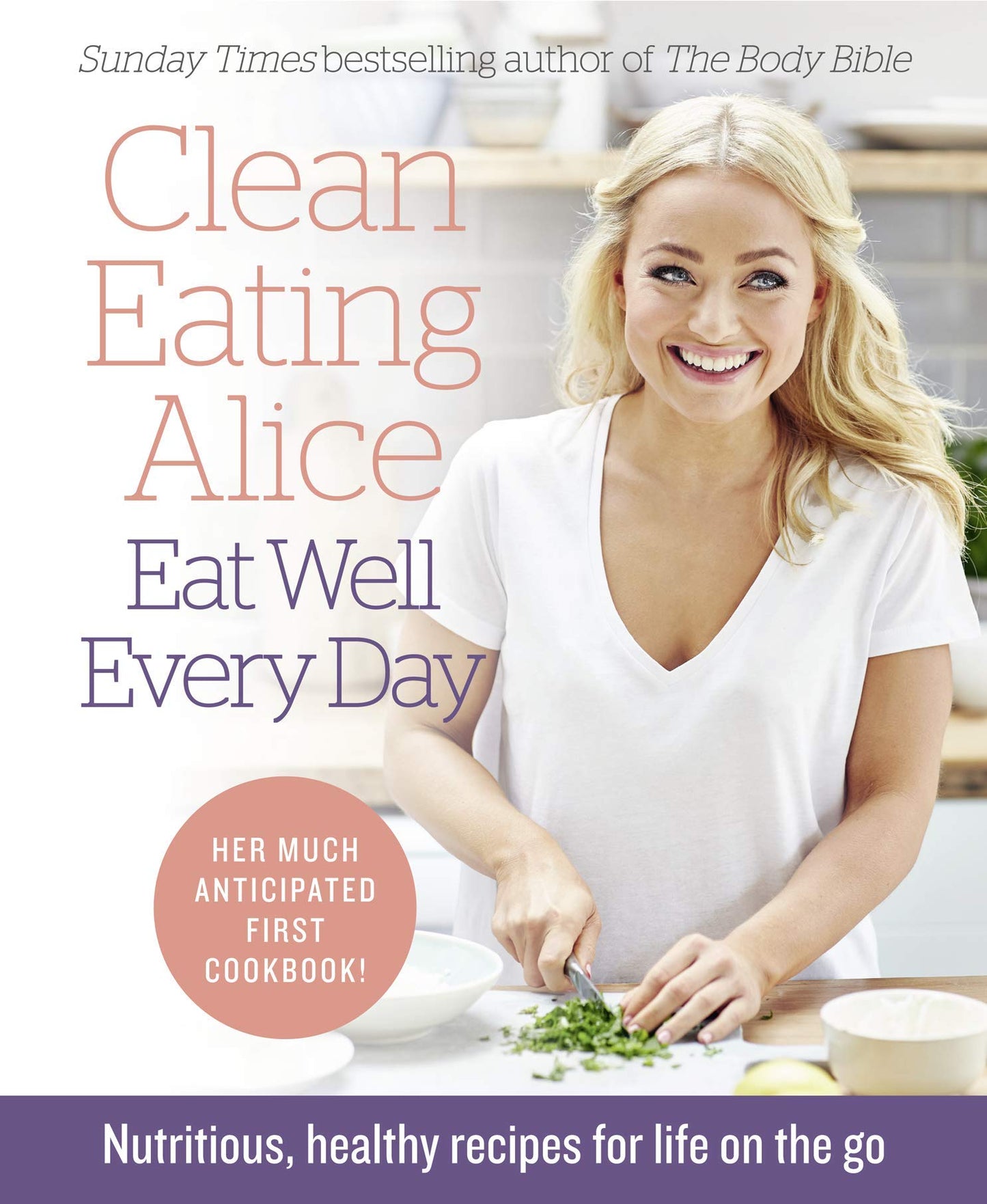 Clean Eating Alice Eat Well Every Day: Nahrhafte, gesunde Rezepte für das Leben unterwegs von Liveing, Alice