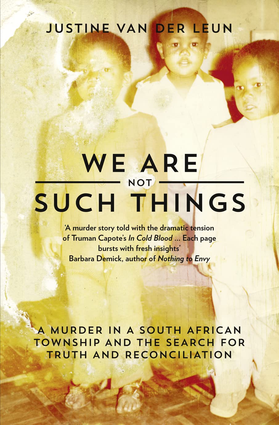 We Are Not Such Things: Murder in a South African Township & the Search for Truth and Reconciliation by Justine van der Leun