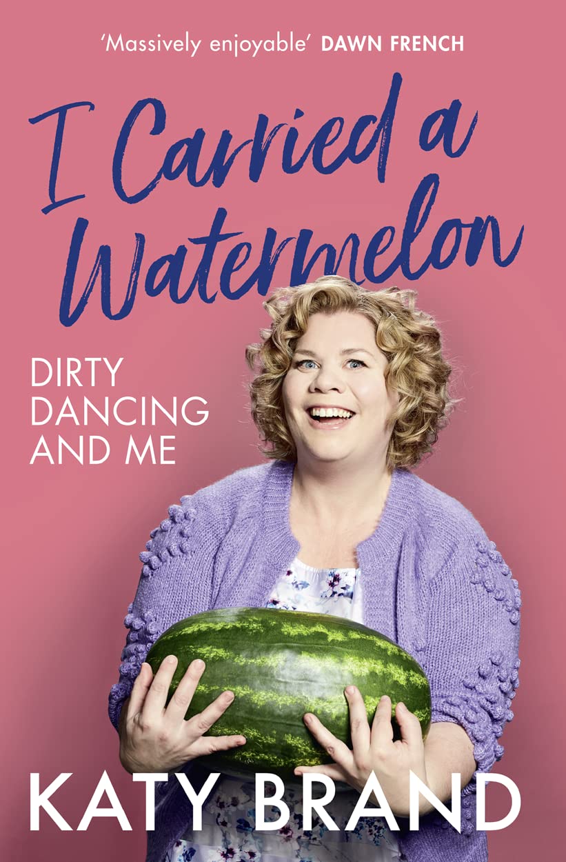Ich trug eine Wassermelone: Dirty Dancing & Me von Katy Brand