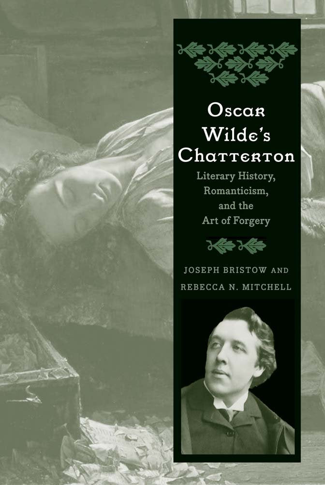 Oscar Wilde's Chatterton: Literary History, Romanticism, & the Art of Forgery by Joseph Bristow & Rebecca N.Mitchell