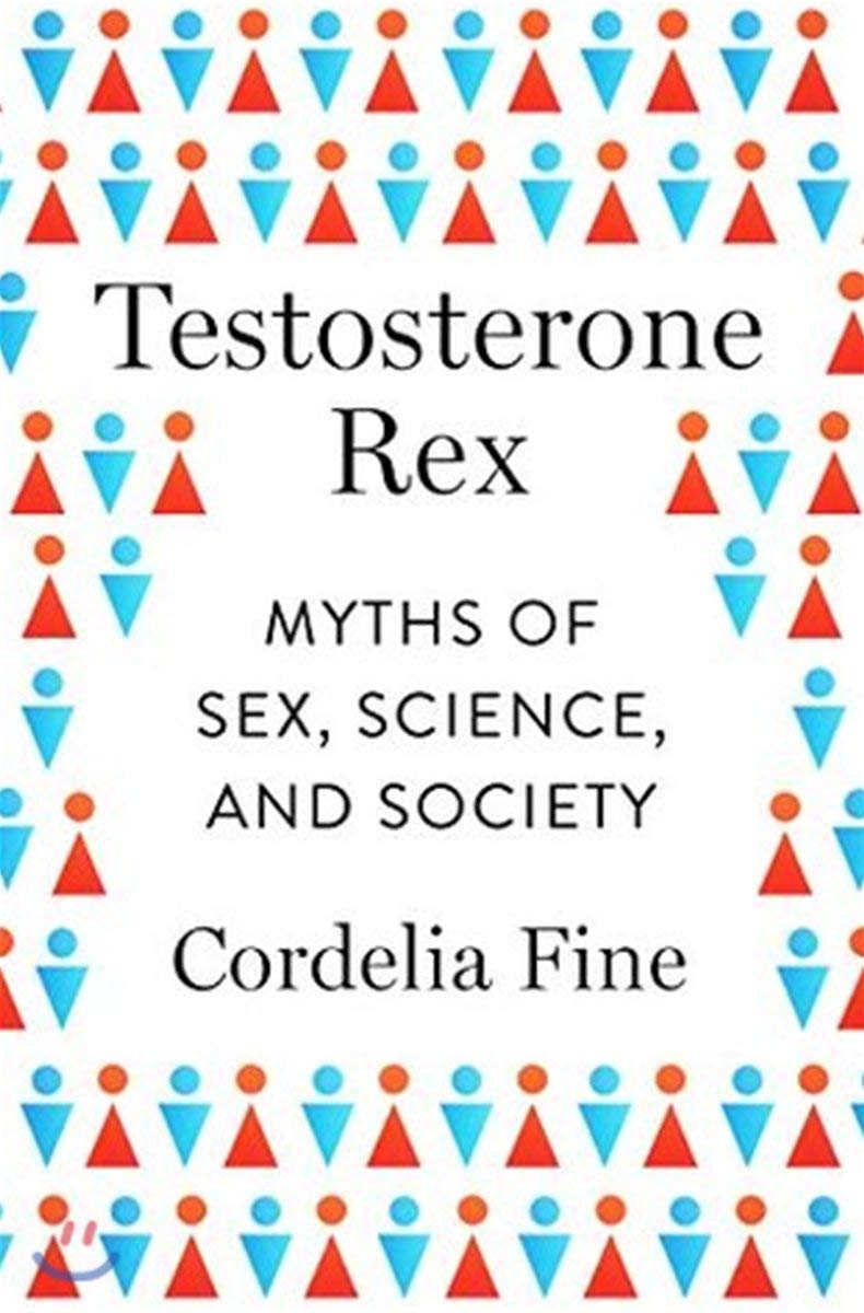 Testosterone Rex: Myths of Sex Science & Society by Cordelia FIne