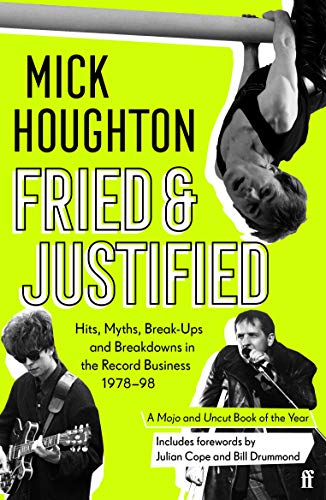Fried & Justified: Hits, Mythen, Trennungen und Zusammenbrüche im Plattengeschäft 1978-98 von Mick Houghton