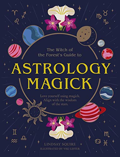 The Witch of the Forest's Guide to Astrology Magick by Lindsay Squire