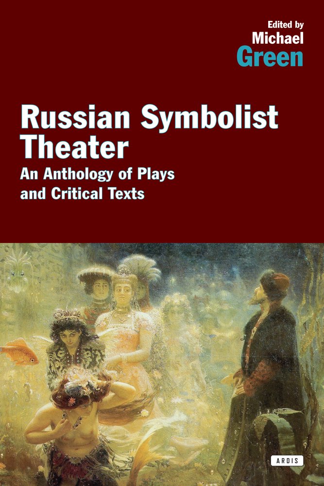 Russisches symbolistisches Theater: Eine Anthologie von Theaterstücken und kritischen Texten von Michael Green