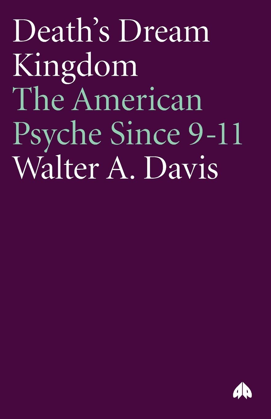 Death's Dream Kingdom: The American Psyche Since 9-11 by Walter A. Davis