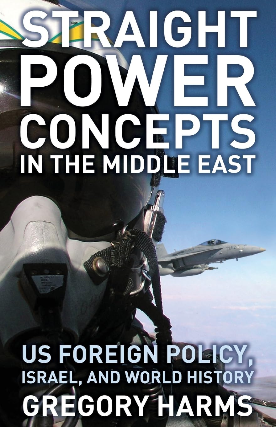 Straight Power Concepts in the Middle East: US-Außenpolitik, Israel und Weltgeschichte von Gregory Harms