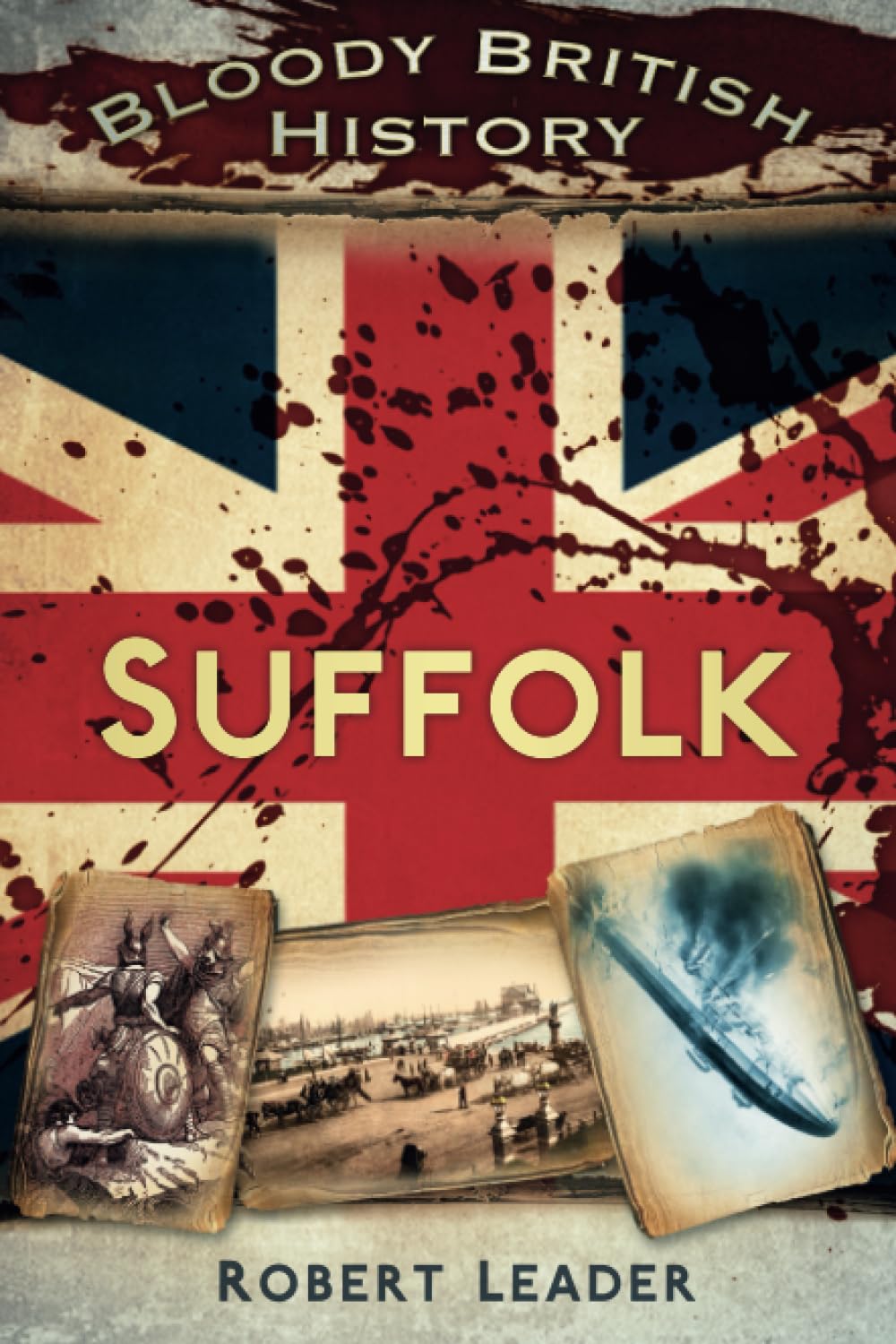 Blutige britische Geschichte: Suffolk von Robert Leader