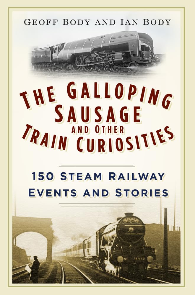 Galloping Sausage: 150 Steam Railway Events and Stories by Geoff Body | Ian Body