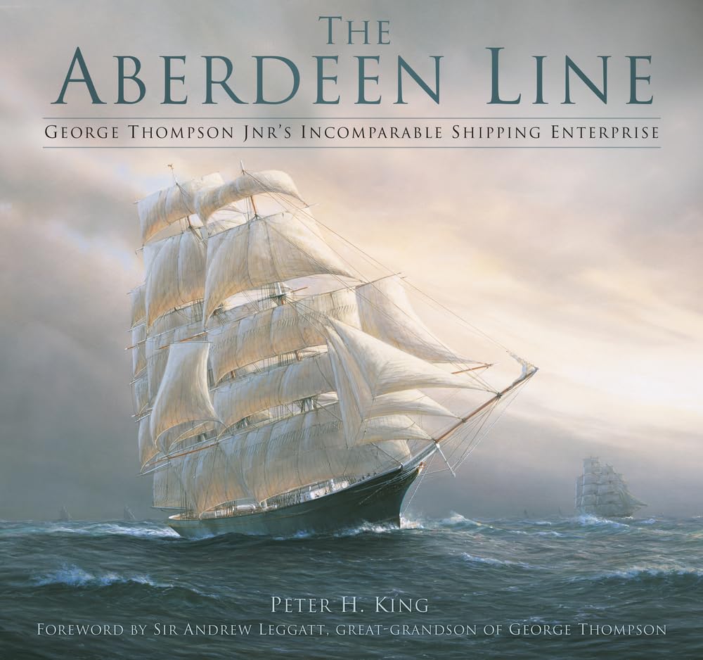 Aberdeen Line: George Thompson Jnr's Incomparable Shipping Enterprise by King, Peter