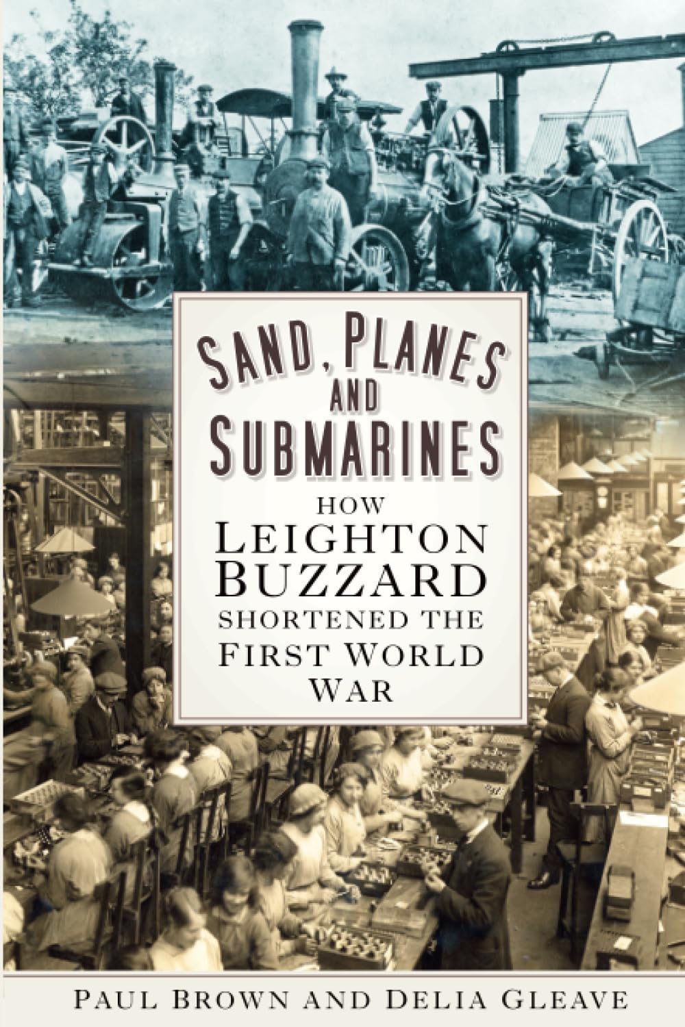 Sand, Flugzeuge & U-Boote: Wie Leighton Buzzard den Ersten Weltkrieg verkürzte (Bedfordshire) (abgenutzt) von Paul Brown & Delia Gleave