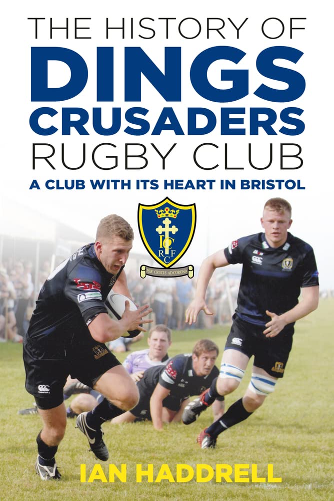 Geschichte des Dings Crusaders Rugby Club: Ein Club mit Herz in Bristol von Ian Haddrell