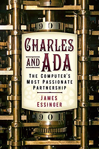 Charles & Ada: The Computer's Most Passionate Partnership by Essinger, James