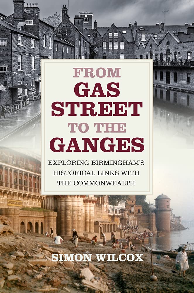 Von der Gasstraße zum Ganges: Die historischen Verbindungen Birminghams zum Commonwealth von Simon Wilcox
