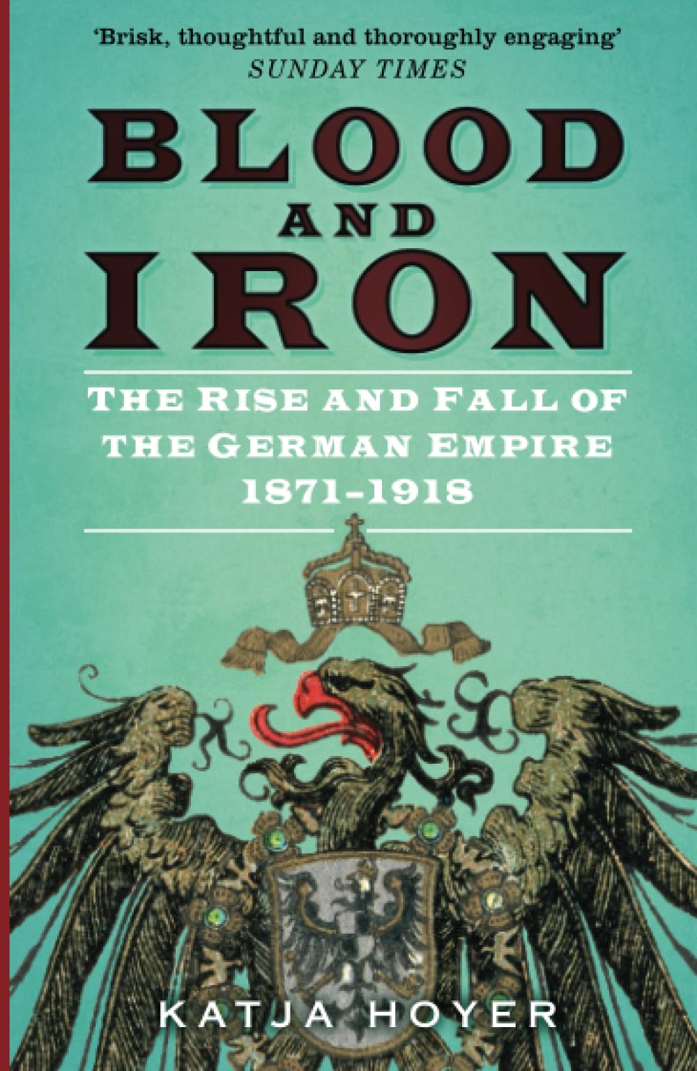 Blut und Eisen: Aufstieg und Fall des Deutschen Reiches 1871–1918 von Katja Hoyer