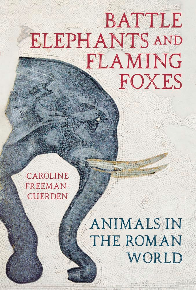 Kampfelefanten und Flammenfüchse: Tiere in der römischen Welt von Caroline Freeman-Cuerden