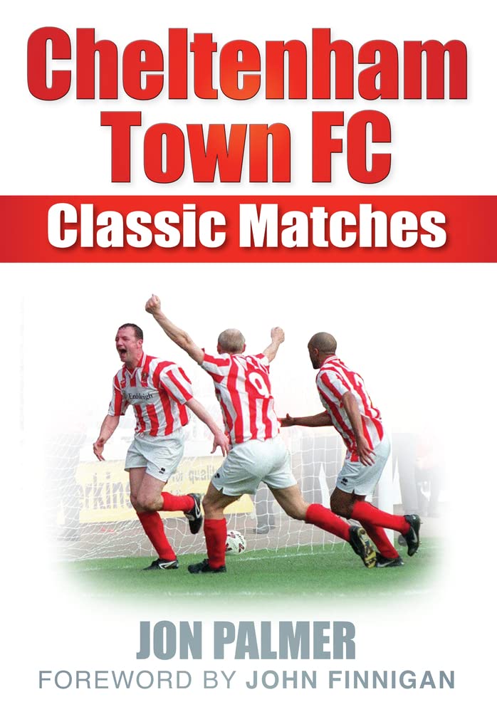 Cheltenham Town FC - Classic Matches (Gloucestershire) by Jon Palmer