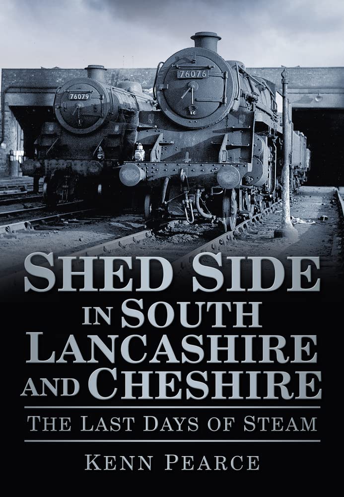 Shed Side in South Lancashire & Cheshire: The Last Days of Steam by Kenn Pearce