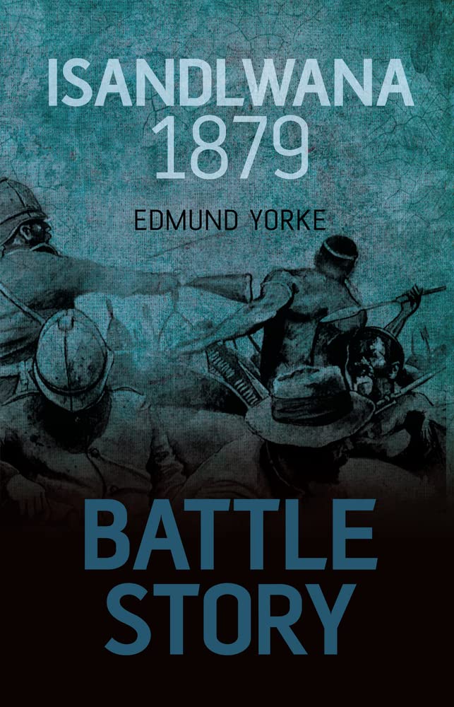Battle Story: Isandlwana 1879 by Edmund Yorke