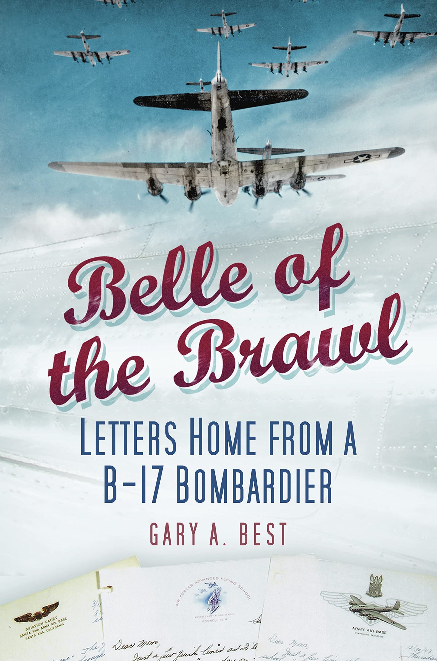 Belle Of The Brawl: Briefe nach Hause von einem B-17-Bombenschützen von Gary A. Best