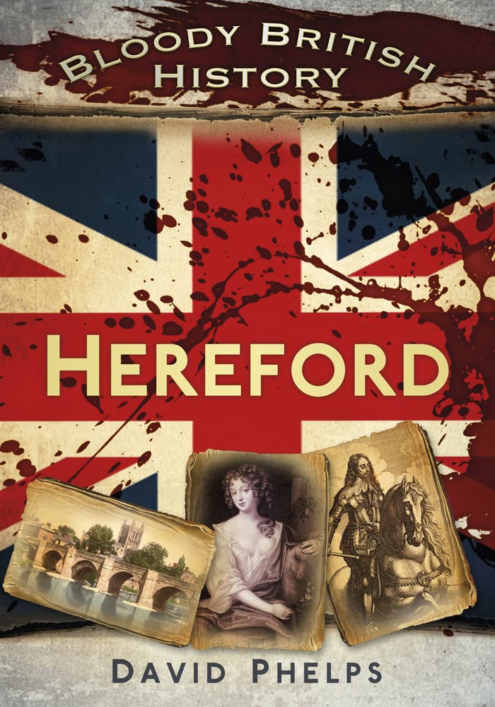 Blutige britische Geschichte: Hereford (Bloody History) von David Phelps
