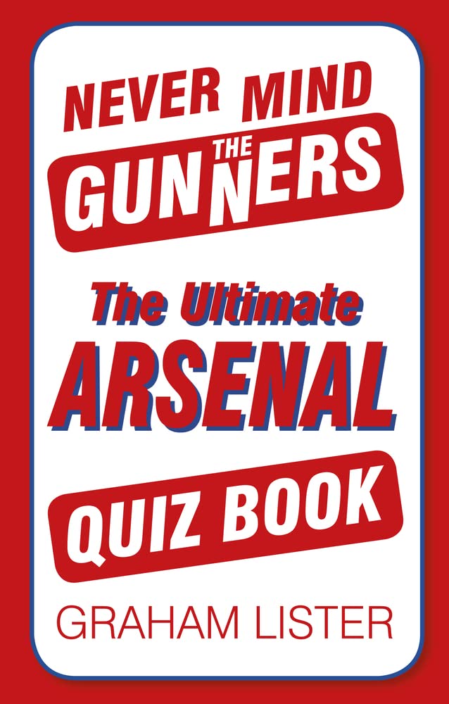 Never Mind the Gunners: Das ultimative Arsenal FC-Quizbuch von Graham Lister