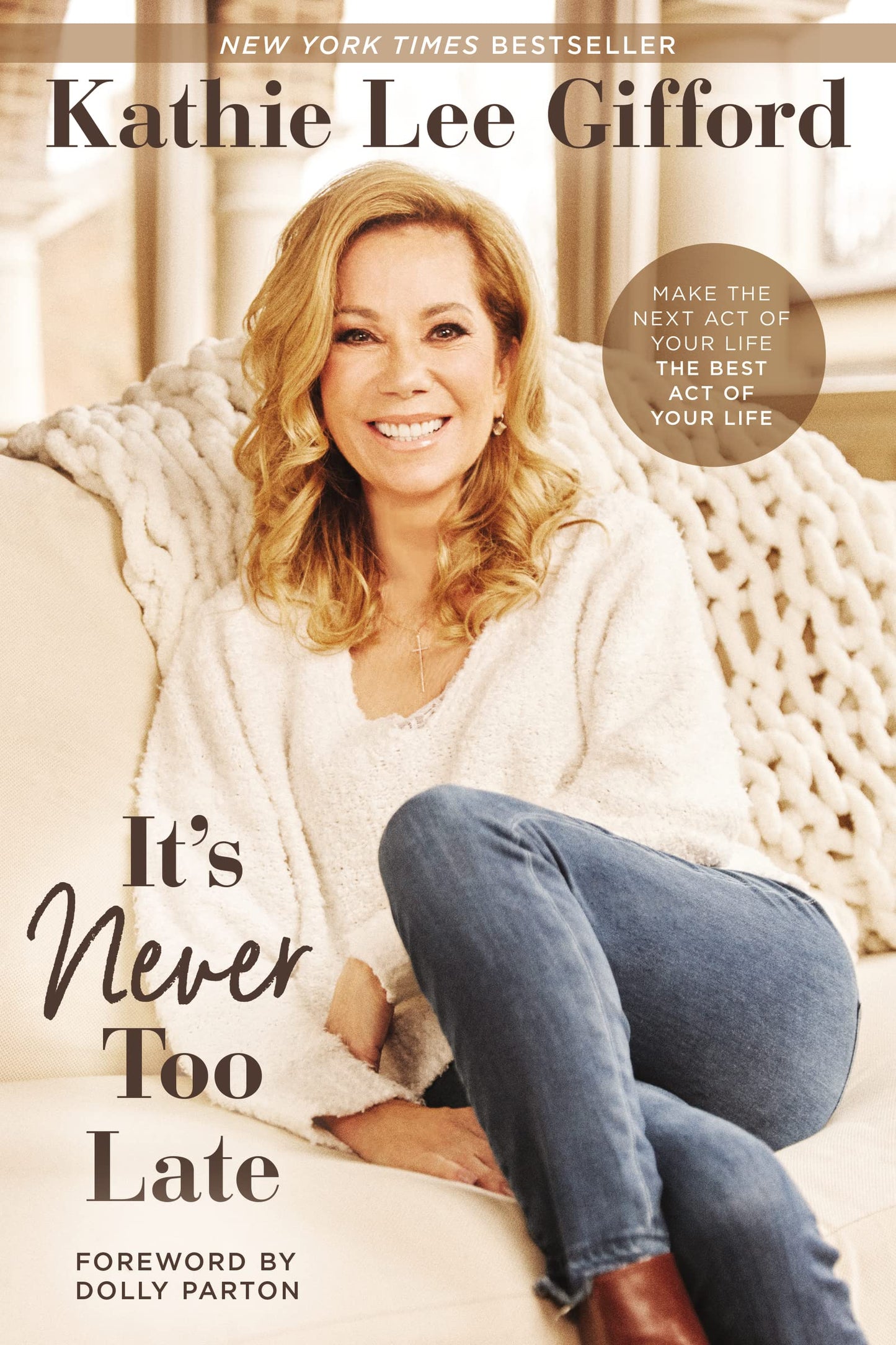 Its Never Too Late: Make the Next Act of Your Life the Best Act of Your Life by Kathie Lee Gifford