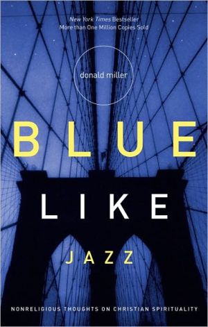 Blue Like Jazz: Nichtreligiöse Gedanken zur christlichen Spiritualität von Donald Miller