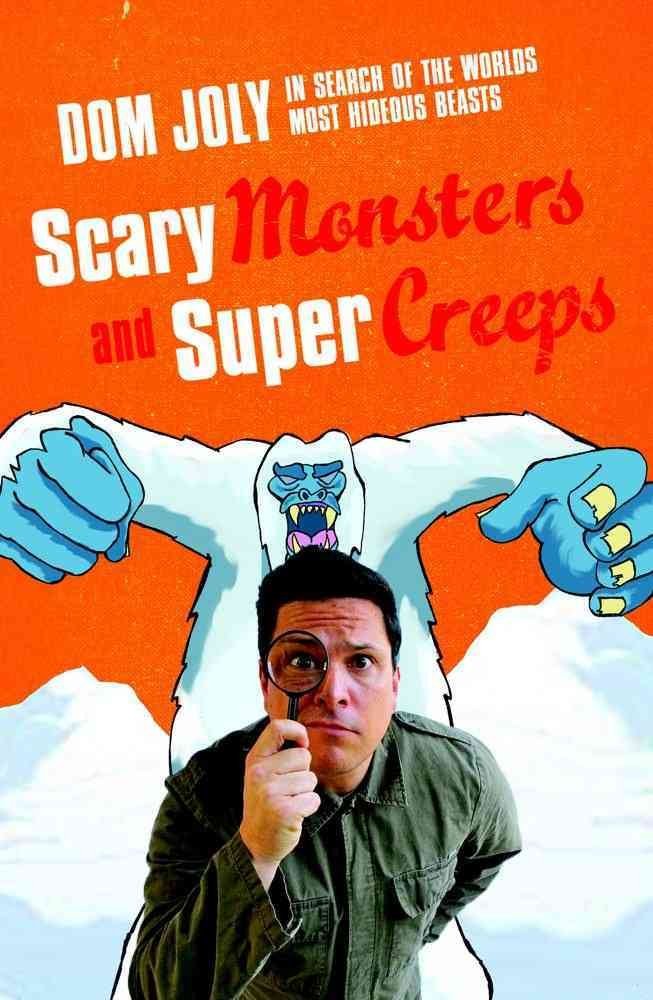 Scary Monsters and Super Creeps: In Search of the World's Most Hideous Beasts by Dom Joly